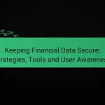 Keeping Financial Data Secure: Strategies, Tools and User Awareness