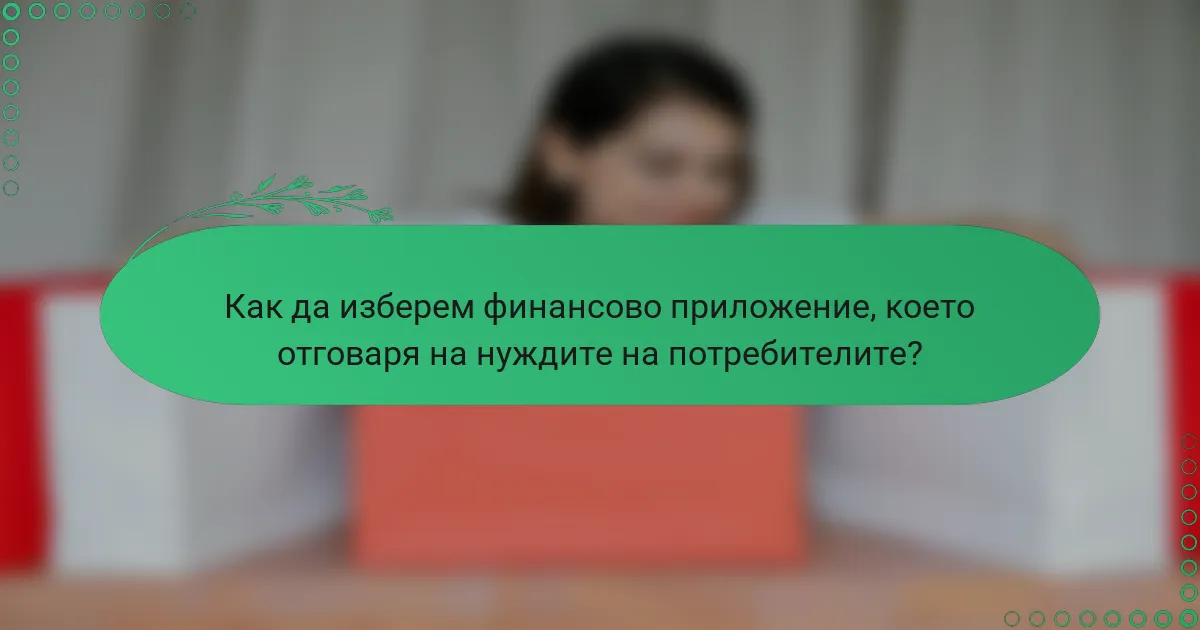 Как да изберем финансово приложение, което отговаря на нуждите на потребителите?