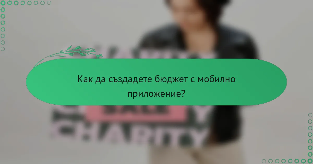 Как да създадете бюджет с мобилно приложение?
