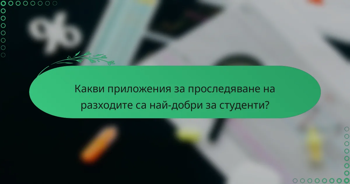 Какви приложения за проследяване на разходите са най-добри за студенти?