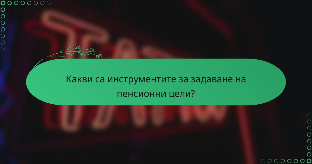 Какви са инструментите за задаване на пенсионни цели?