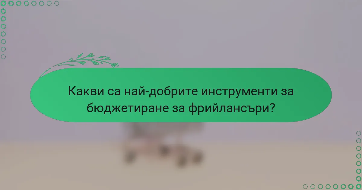 Какви са най-добрите инструменти за бюджетиране за фрийлансъри?