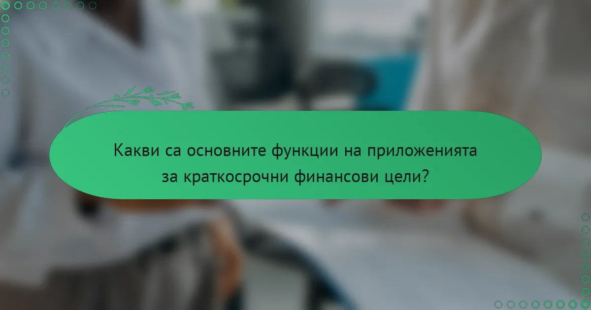 Какви са основните функции на приложенията за краткосрочни финансови цели?