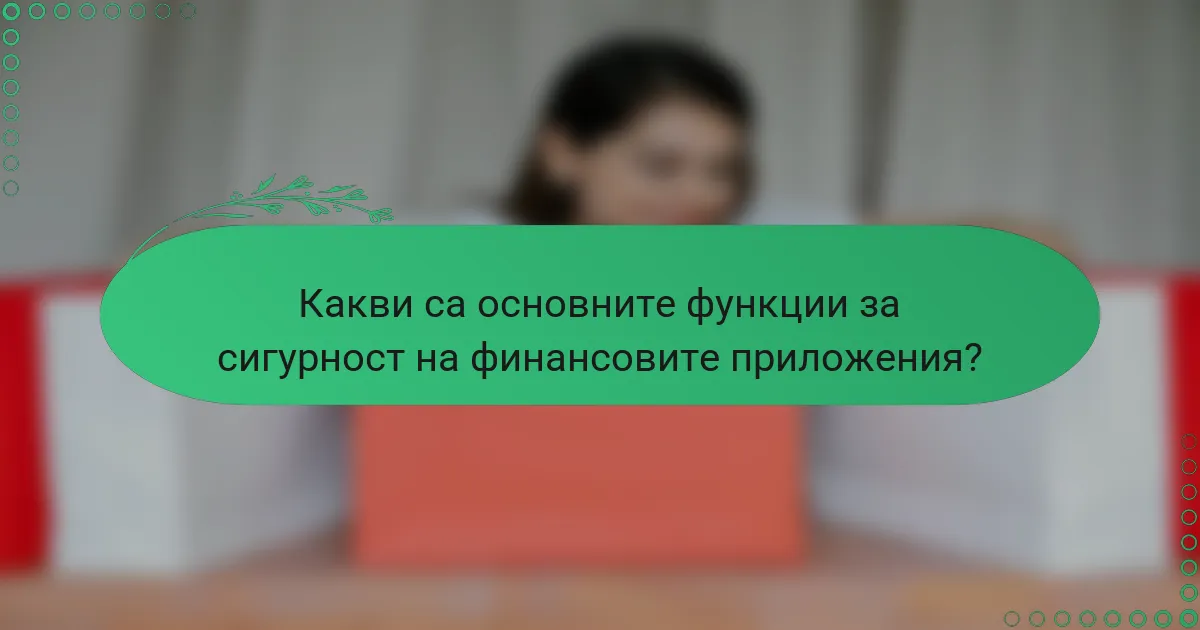 Какви са основните функции за сигурност на финансовите приложения?