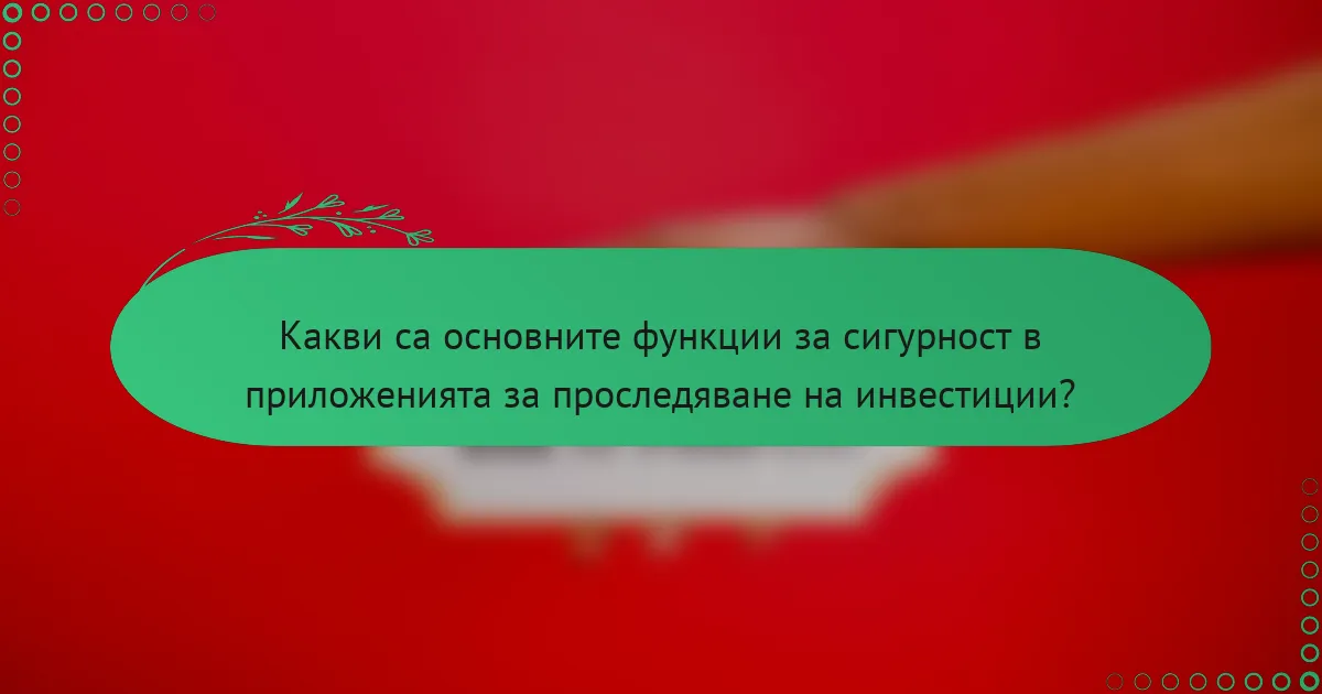 Какви са основните функции за сигурност в приложенията за проследяване на инвестиции?