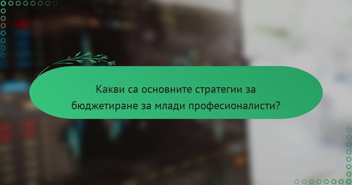 Какви са основните стратегии за бюджетиране за млади професионалисти?