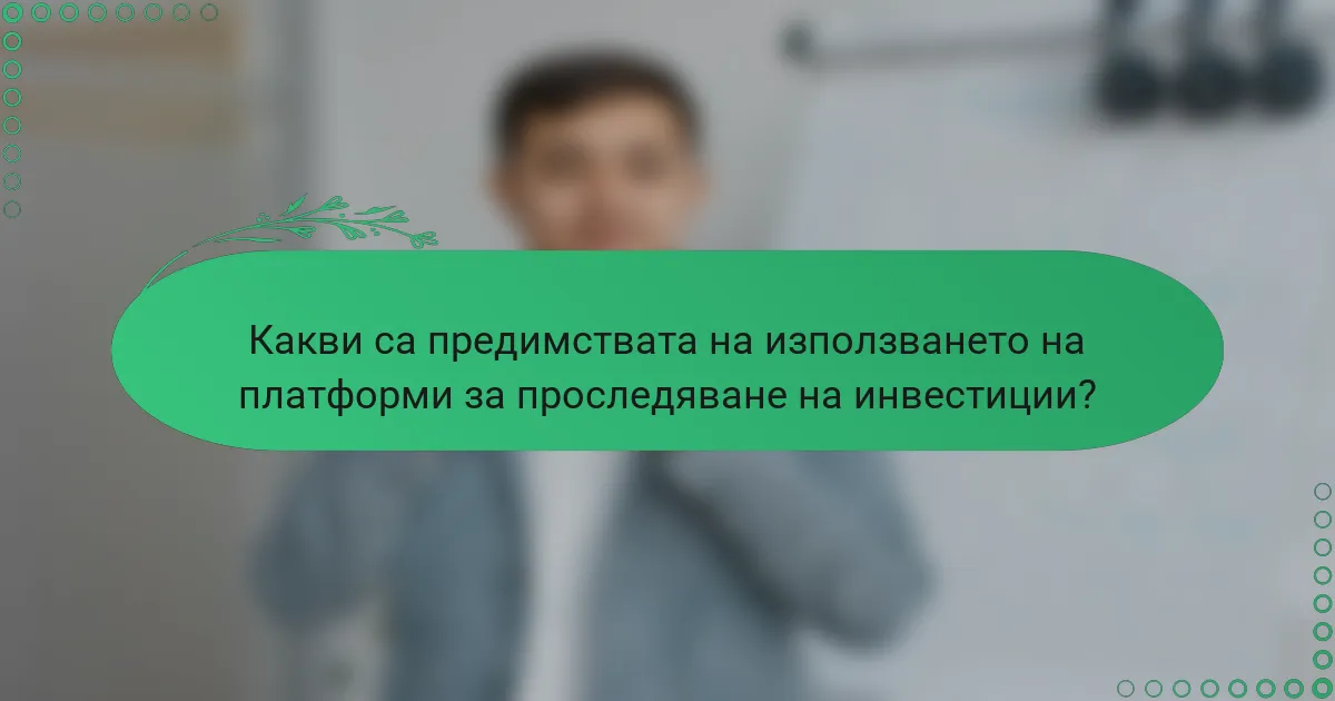 Какви са предимствата на използването на платформи за проследяване на инвестиции?