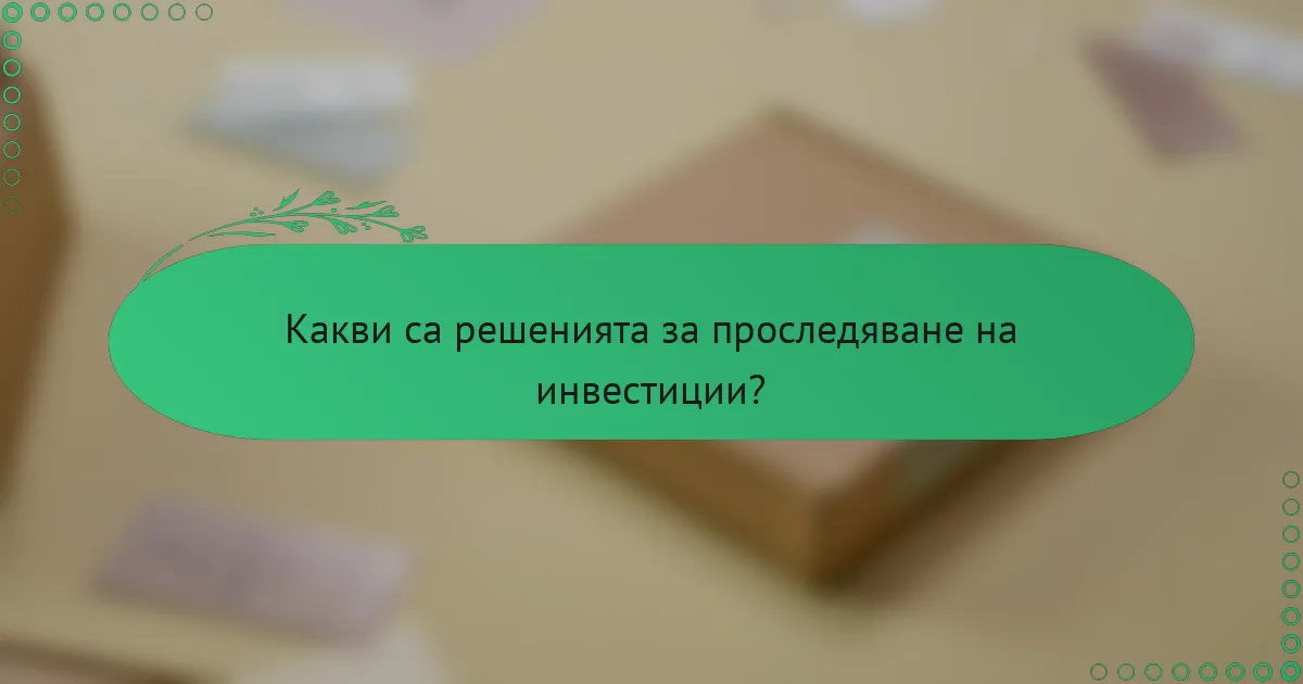 Какви са решенията за проследяване на инвестиции?