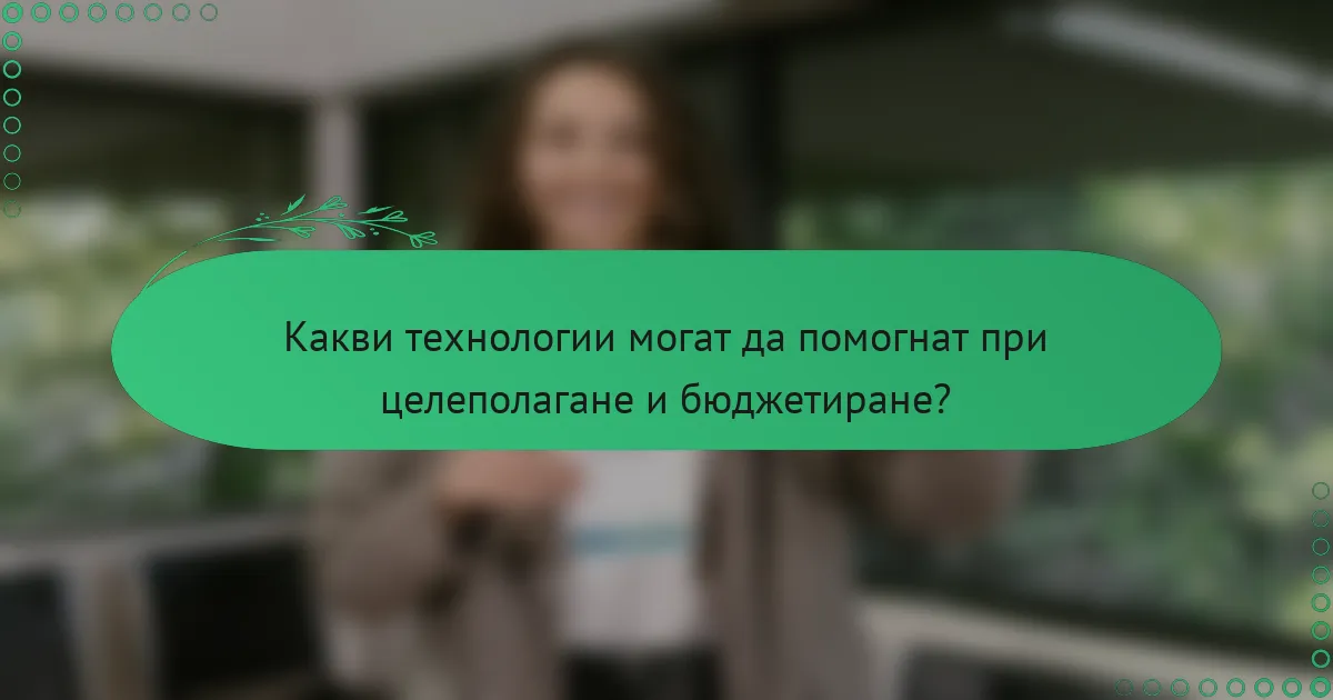 Какви технологии могат да помогнат при целеполагане и бюджетиране?